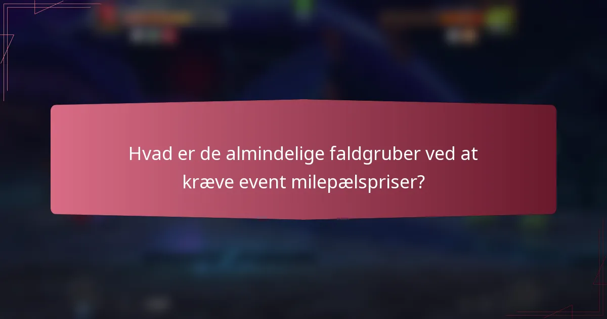 Hvad er de almindelige faldgruber ved at kræve event milepælspriser?