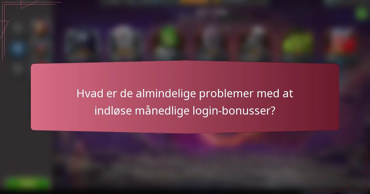 Hvad er de almindelige problemer med at indløse månedlige login-bonusser?