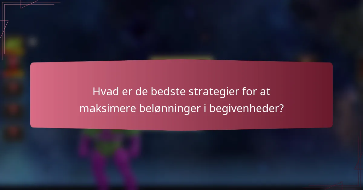 Hvad er de bedste strategier for at maksimere belønninger i begivenheder?