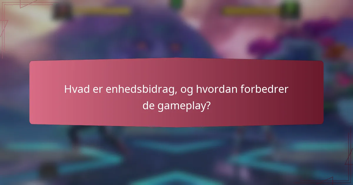 Hvad er enhedsbidrag, og hvordan forbedrer de gameplay?