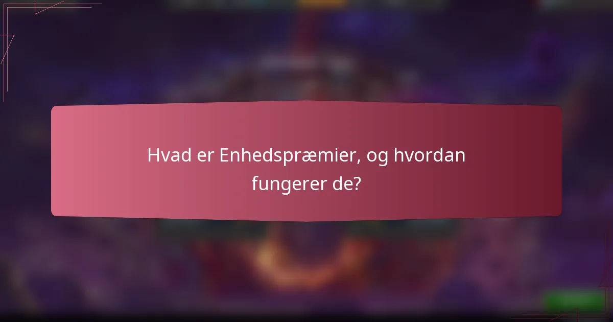 Hvad er Enhedspræmier, og hvordan fungerer de?