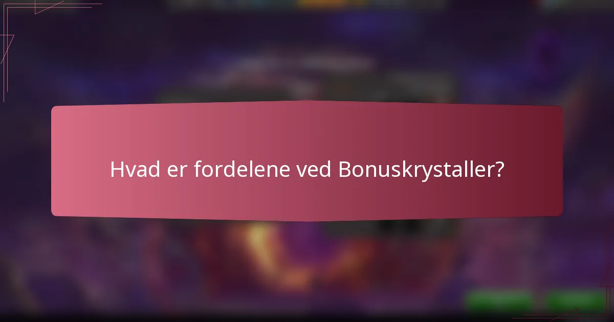 Hvad er fordelene ved Bonuskrystaller?