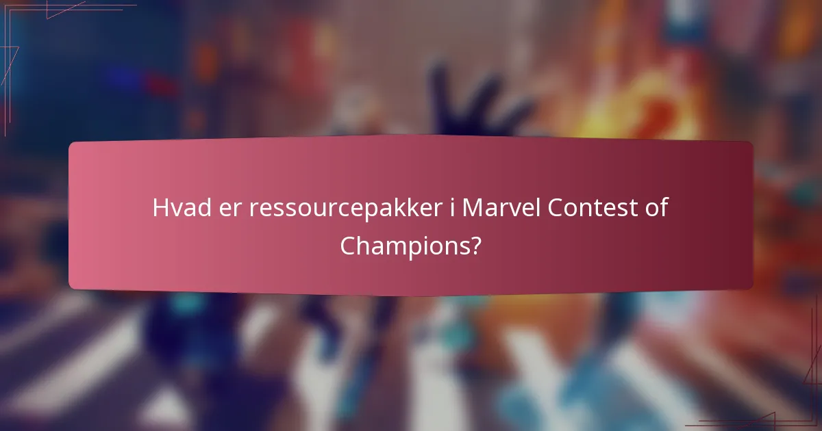 Hvad er ressourcepakker i Marvel Contest of Champions?