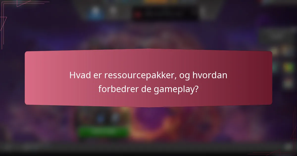 Hvad er ressourcepakker, og hvordan forbedrer de gameplay?