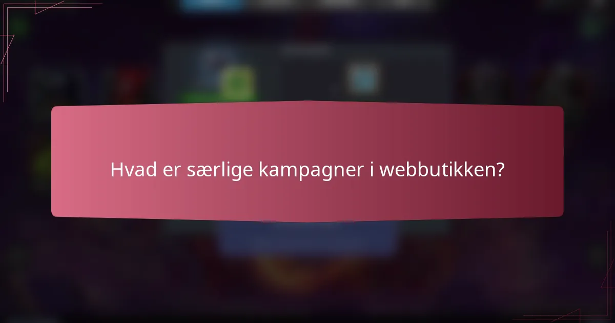 Hvad er særlige kampagner i webbutikken?