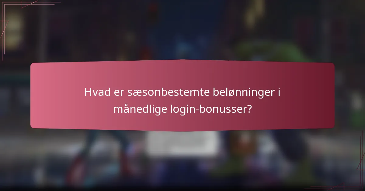 Hvad er sæsonbestemte belønninger i månedlige login-bonusser?