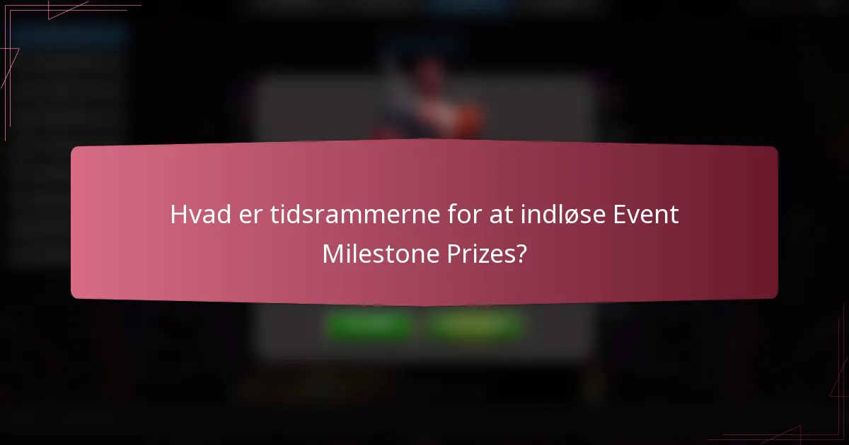 Hvad er tidsrammerne for at indløse Event Milestone Prizes?