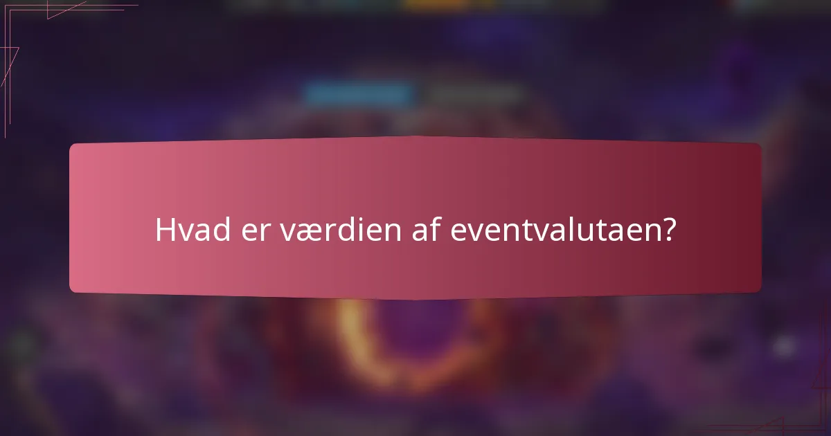 Hvad er værdien af eventvalutaen?