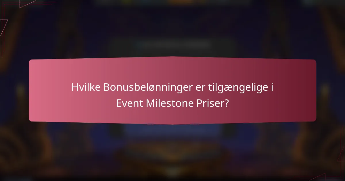 Hvilke Bonusbelønninger er tilgængelige i Event Milestone Priser?