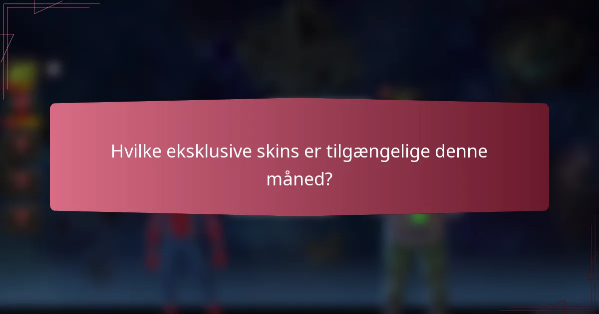 Hvilke eksklusive skins er tilgængelige denne måned?