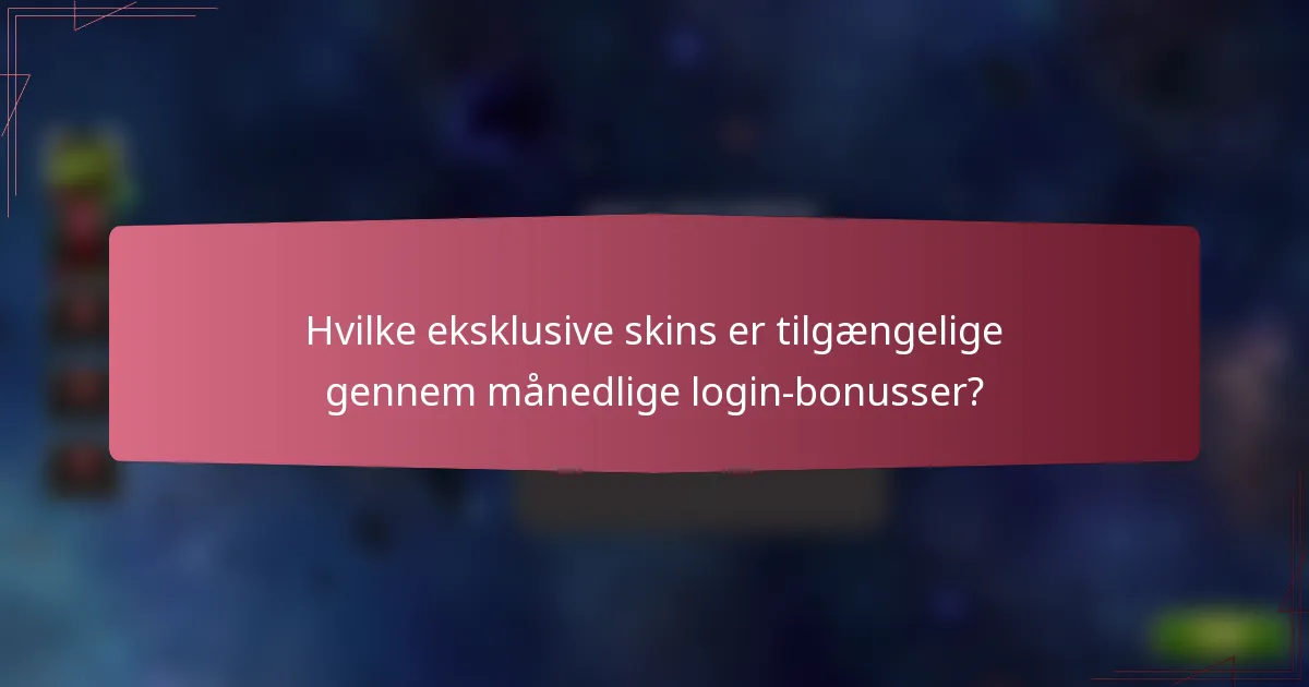 Hvilke eksklusive skins er tilgængelige gennem månedlige login-bonusser?