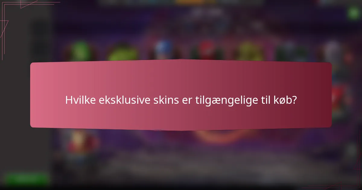 Hvilke eksklusive skins er tilgængelige til køb?