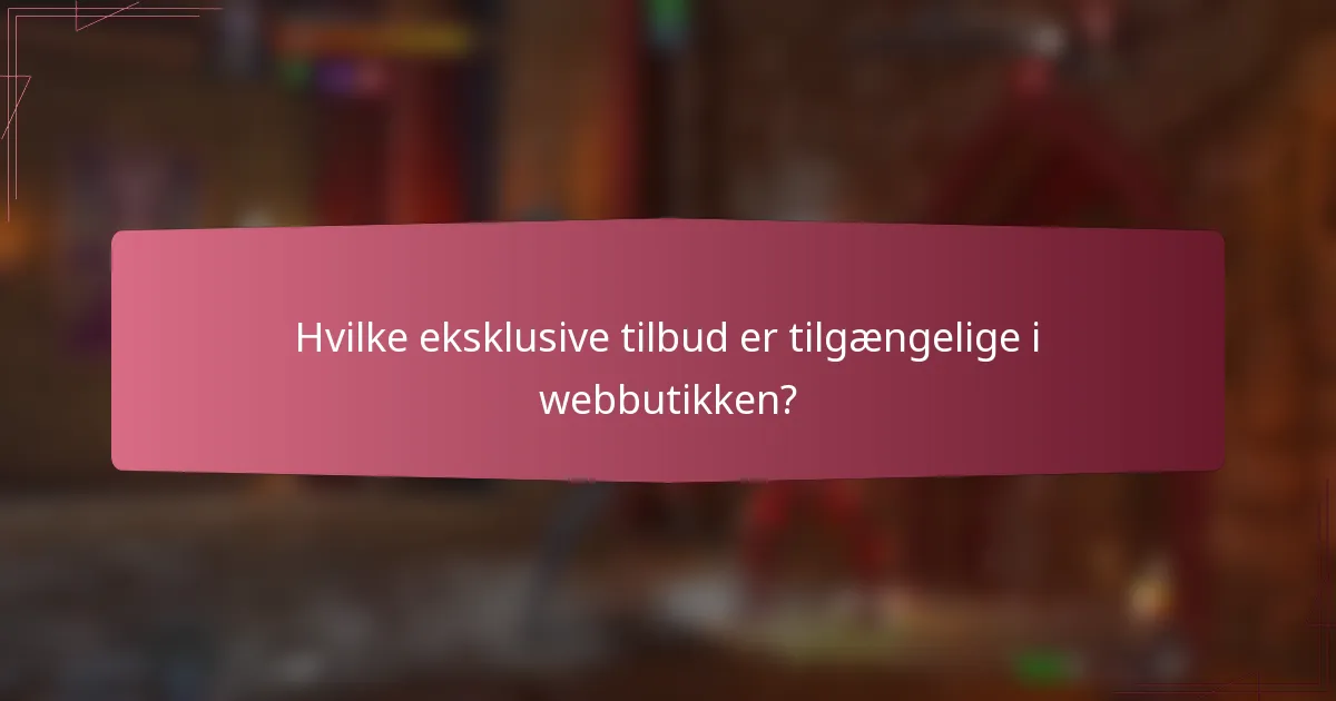 Hvilke eksklusive tilbud er tilgængelige i webbutikken?