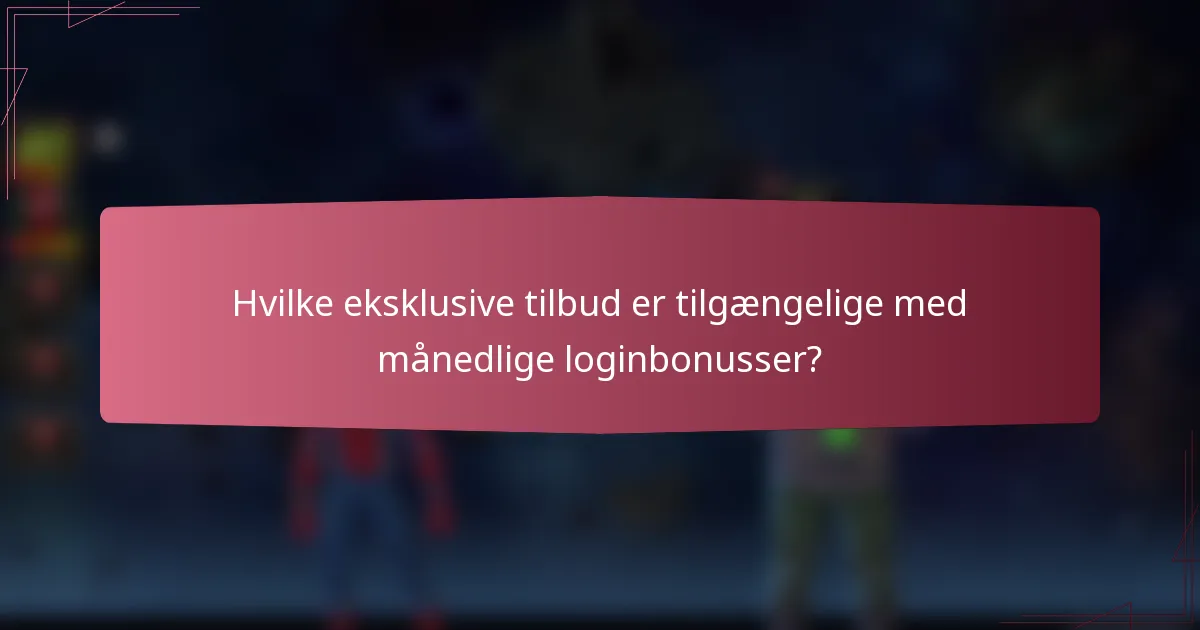 Hvilke eksklusive tilbud er tilgængelige med månedlige loginbonusser?
