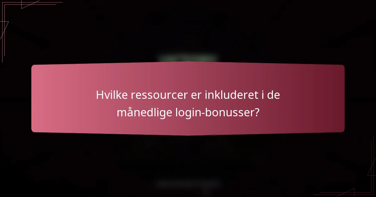 Hvilke ressourcer er inkluderet i de månedlige login-bonusser?