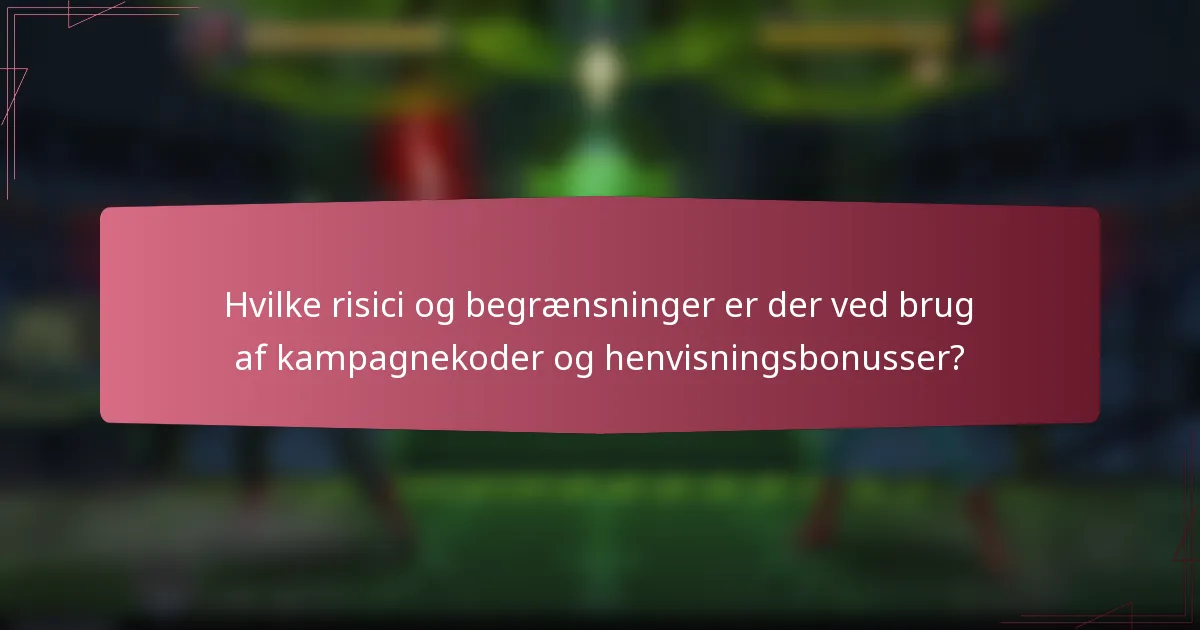Hvilke risici og begrænsninger er der ved brug af kampagnekoder og henvisningsbonusser?