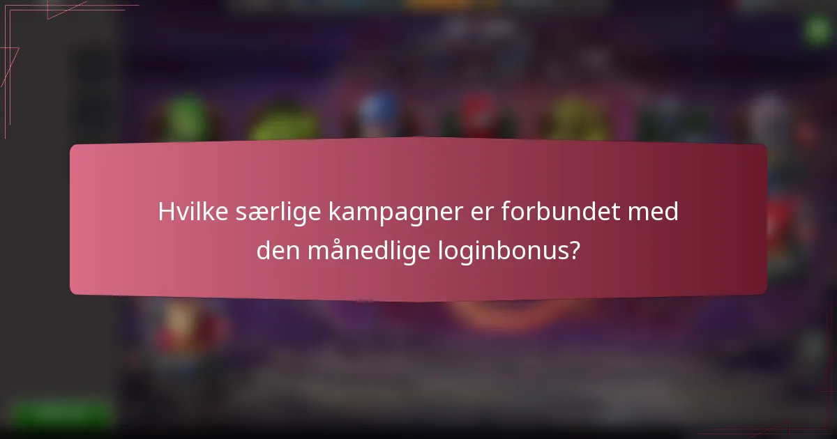 Hvilke særlige kampagner er forbundet med den månedlige loginbonus?