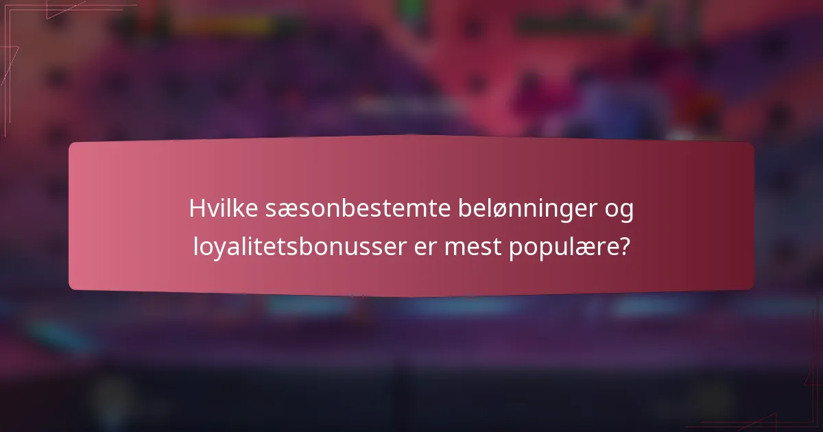 Hvilke sæsonbestemte belønninger og loyalitetsbonusser er mest populære?
