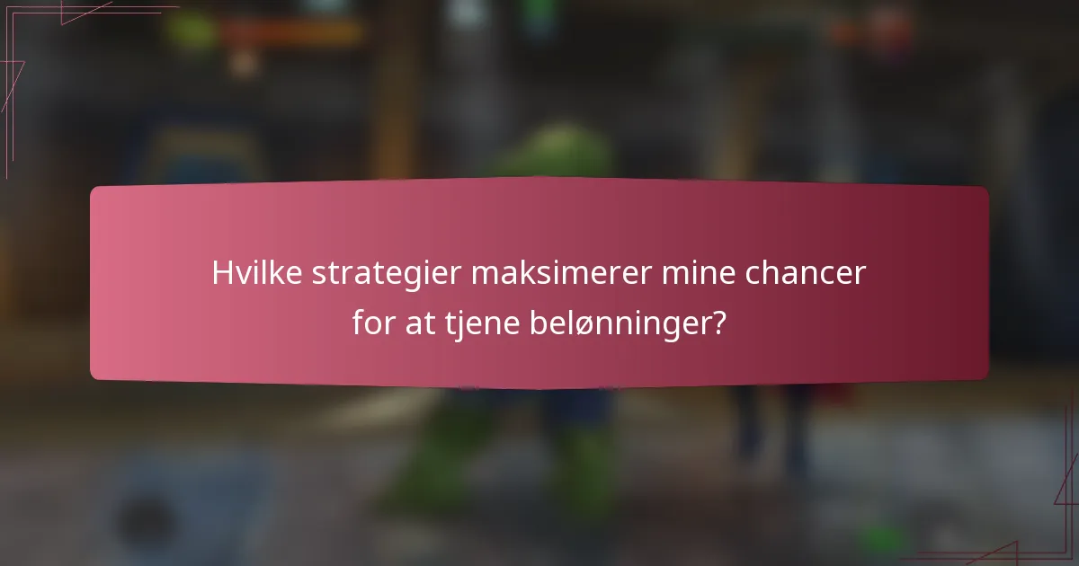 Hvilke strategier maksimerer mine chancer for at tjene belønninger?