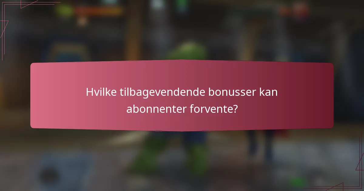 Hvilke tilbagevendende bonusser kan abonnenter forvente?