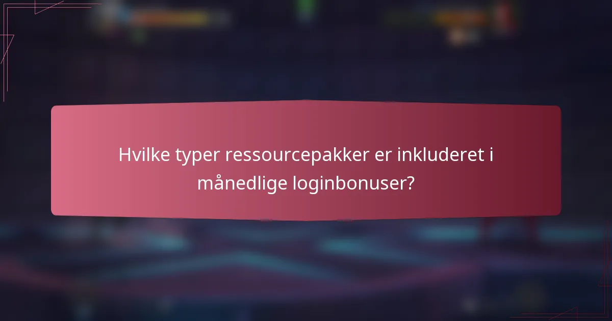 Hvilke typer ressourcepakker er inkluderet i månedlige loginbonuser?