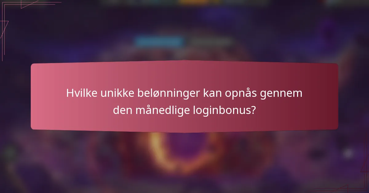 Hvilke unikke belønninger kan opnås gennem den månedlige loginbonus?