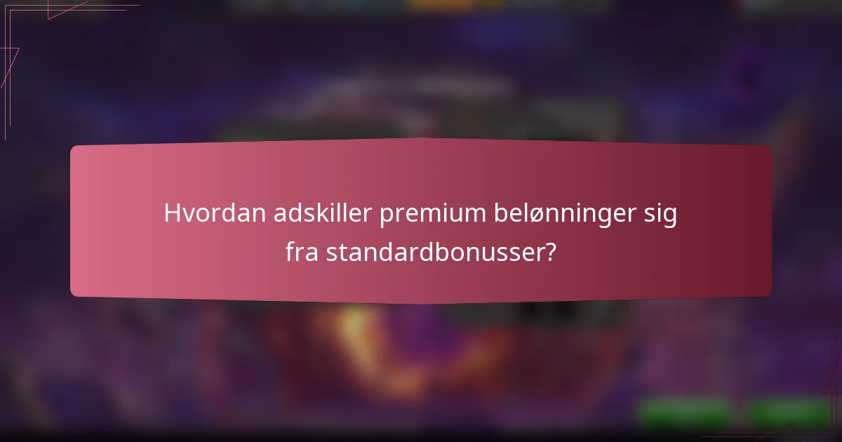 Hvordan adskiller premium belønninger sig fra standardbonusser?