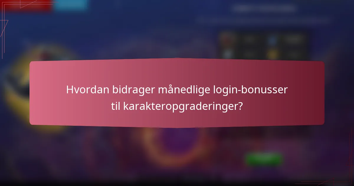 Hvordan bidrager månedlige login-bonusser til karakteropgraderinger?