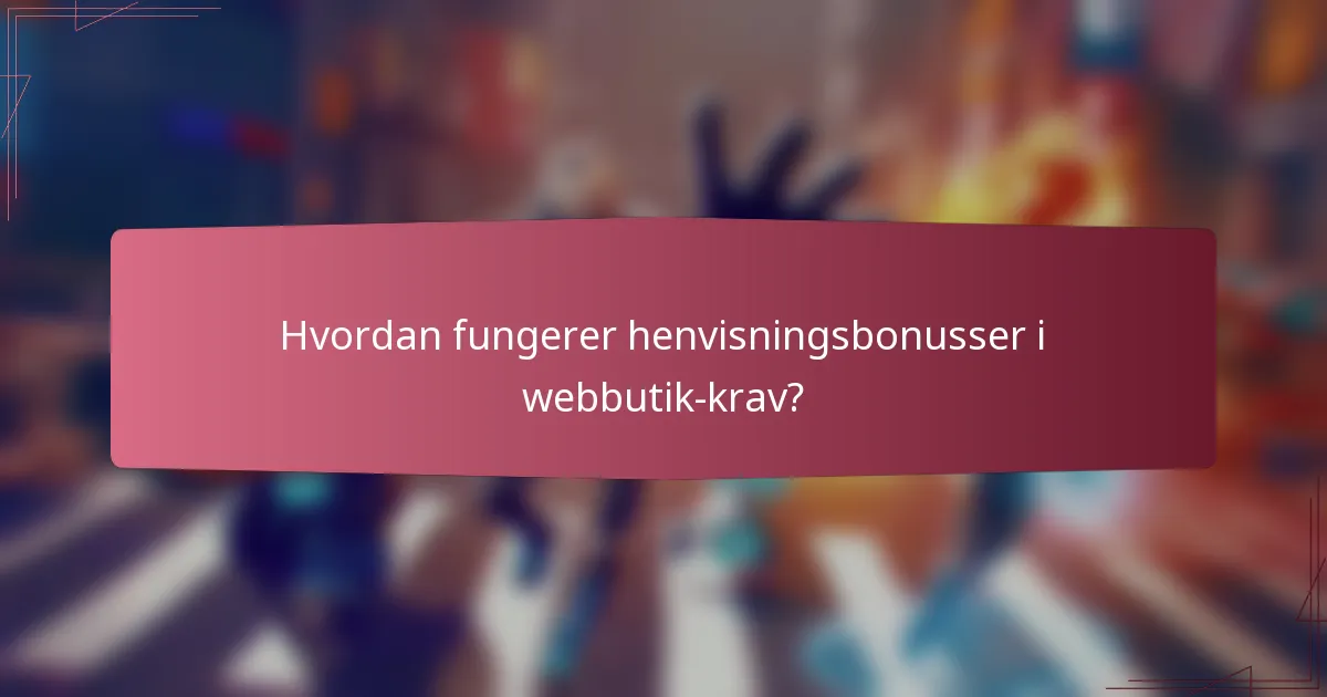 Hvordan fungerer henvisningsbonusser i webbutik-krav?