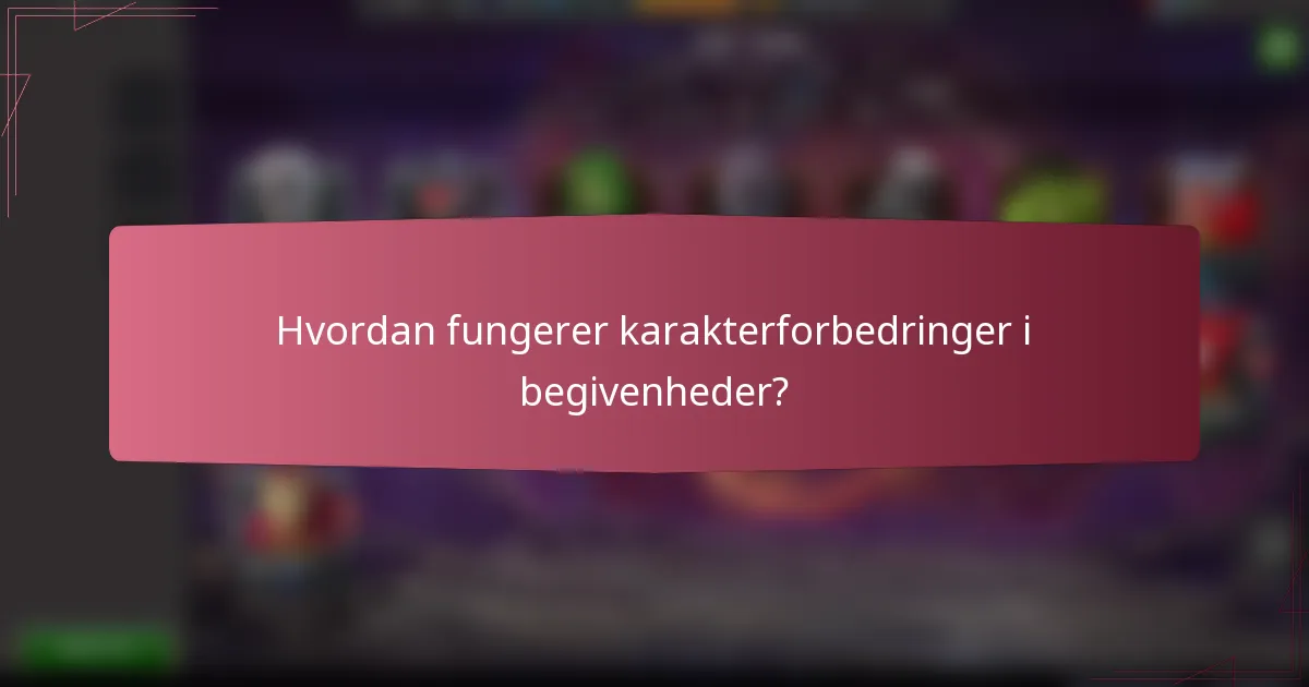 Hvordan fungerer karakterforbedringer i begivenheder?