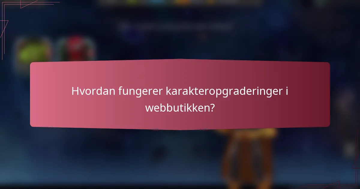 Hvordan fungerer karakteropgraderinger i webbutikken?