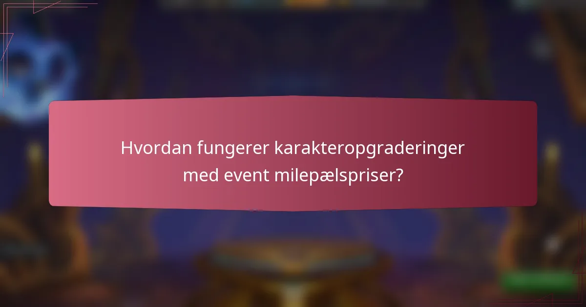 Hvordan fungerer karakteropgraderinger med event milepælspriser?