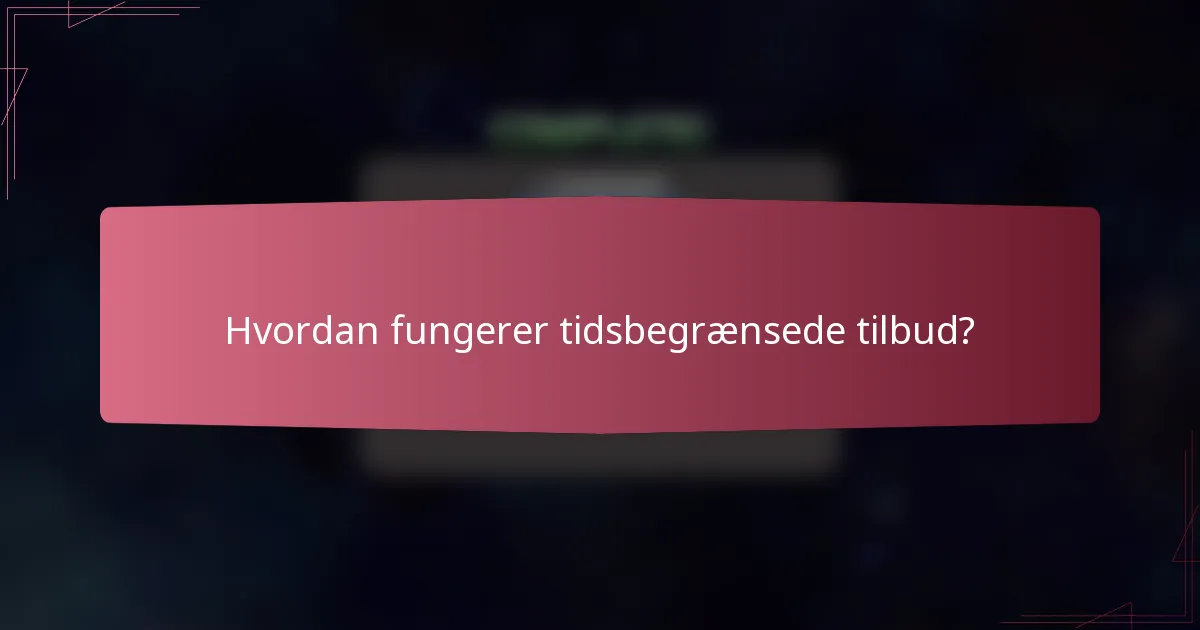 Hvordan fungerer tidsbegrænsede tilbud?