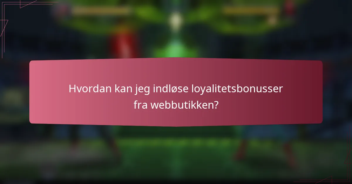 Hvordan kan jeg indløse loyalitetsbonusser fra webbutikken?