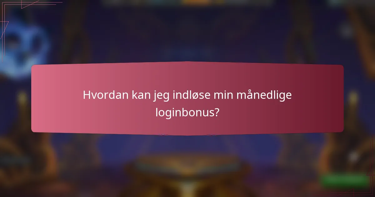 Hvordan kan jeg indløse min månedlige loginbonus?