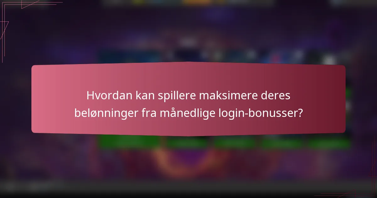 Hvordan kan spillere maksimere deres belønninger fra månedlige login-bonusser?