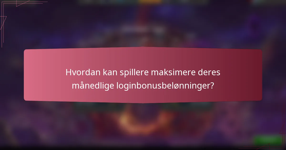 Hvordan kan spillere maksimere deres månedlige loginbonusbelønninger?
