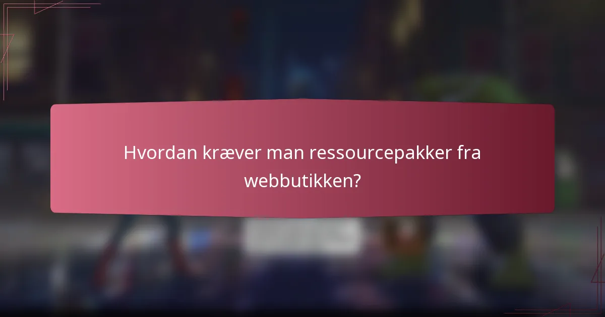 Hvordan kræver man ressourcepakker fra webbutikken?