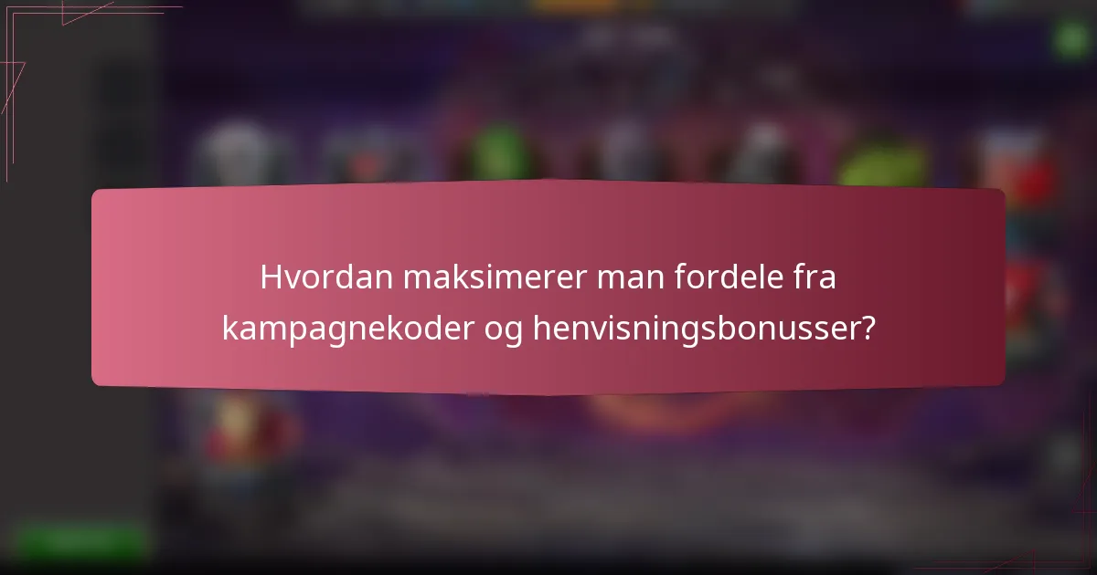 Hvordan maksimerer man fordele fra kampagnekoder og henvisningsbonusser?
