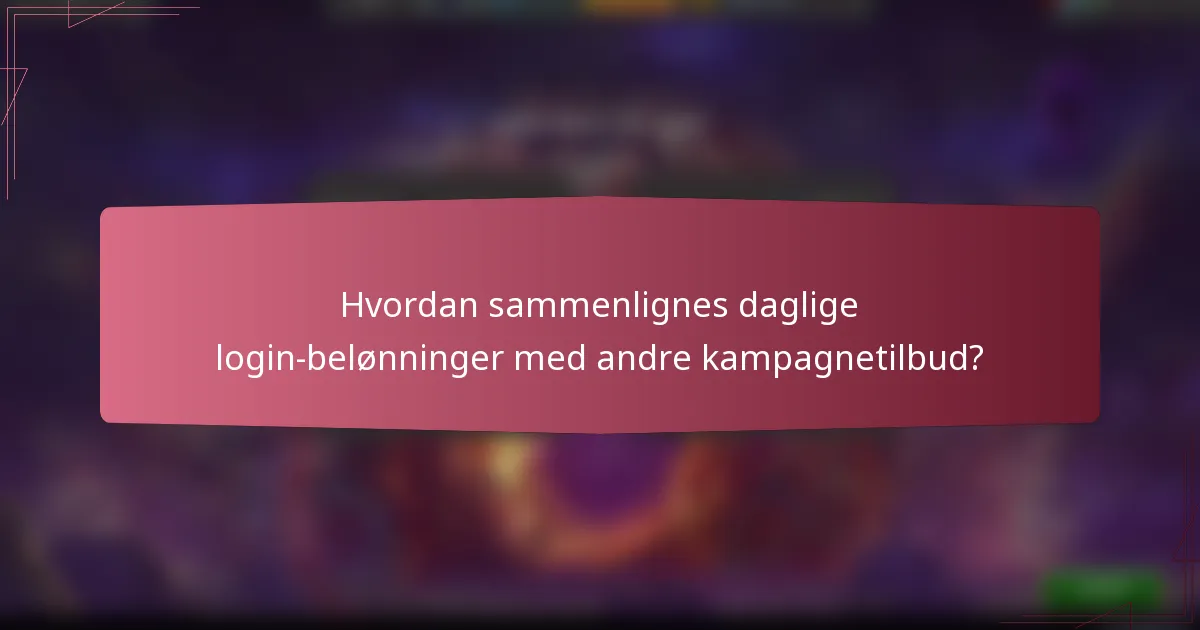 Hvordan sammenlignes daglige login-belønninger med andre kampagnetilbud?