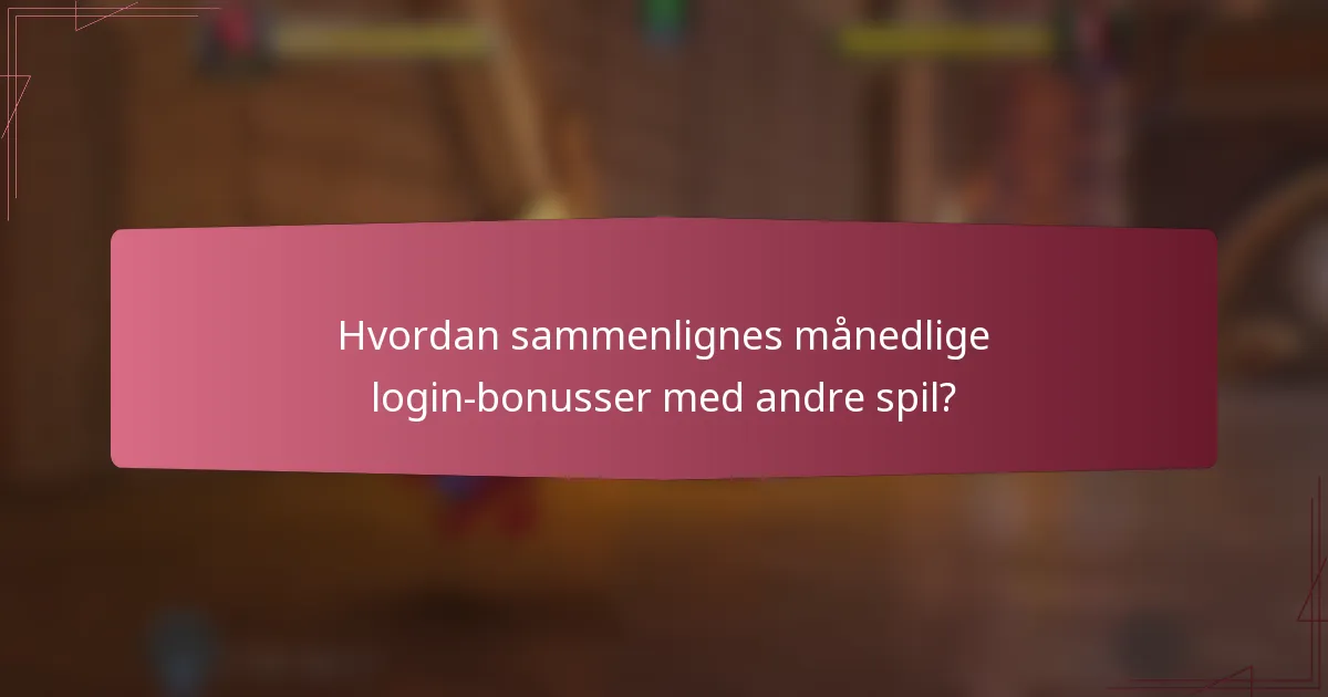 Hvordan sammenlignes månedlige login-bonusser med andre spil?