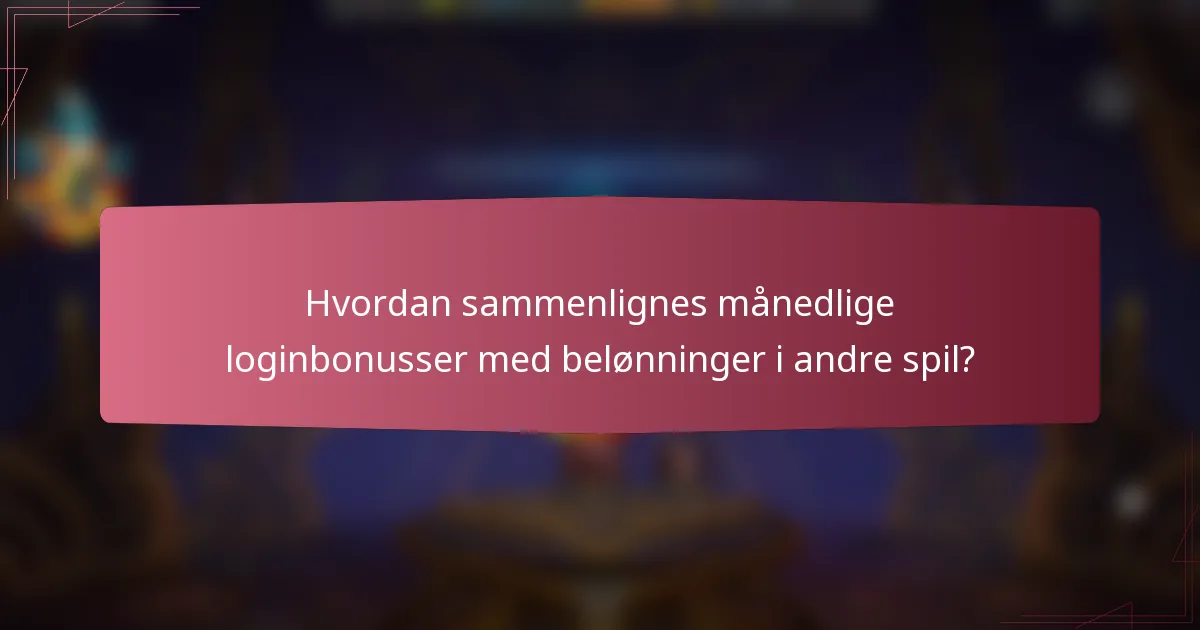 Hvordan sammenlignes månedlige loginbonusser med belønninger i andre spil?