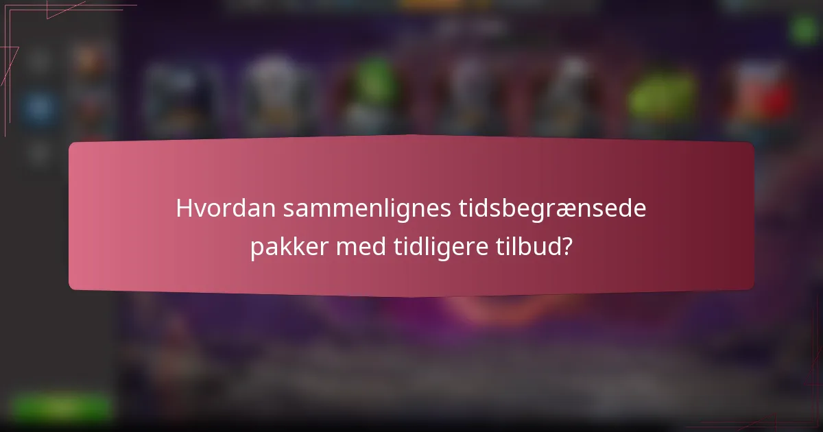 Hvordan sammenlignes tidsbegrænsede pakker med tidligere tilbud?