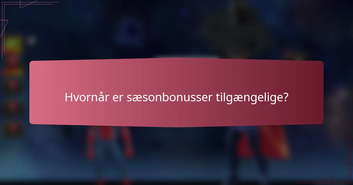 Hvornår er sæsonbonusser tilgængelige?