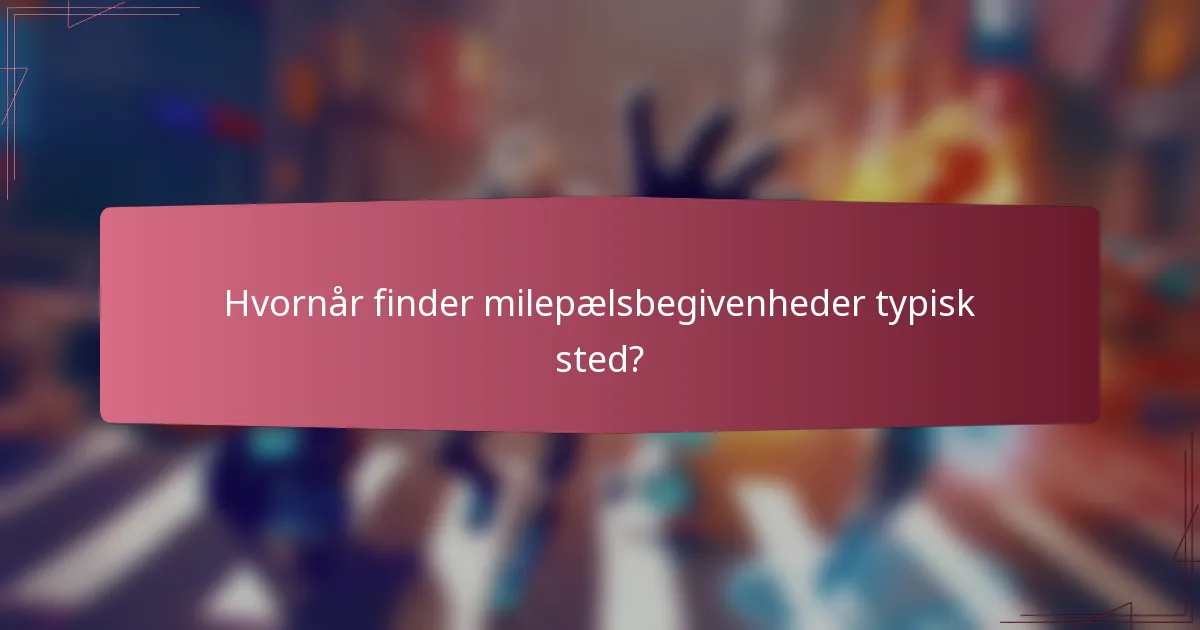 Hvornår finder milepælsbegivenheder typisk sted?